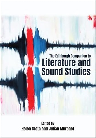 The Edinburgh Companion to Literature and Sound Studies
