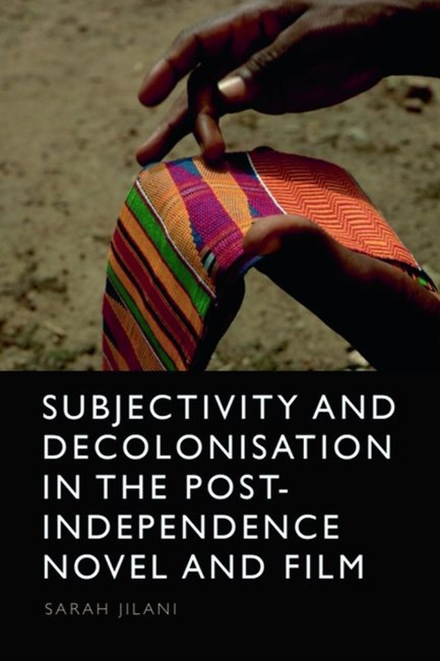 Subjectivity and Decolonisation in the Post-Independence Novel and Film