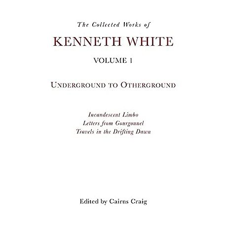 The Collected Works of Kenneth White, Volume 1