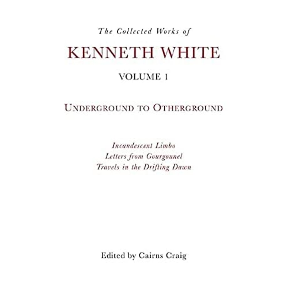 The Collected Works of Kenneth White, Volume 1