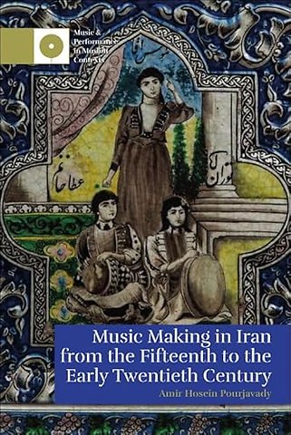 Music Making in Iran from the 15th to the Early 20th Century