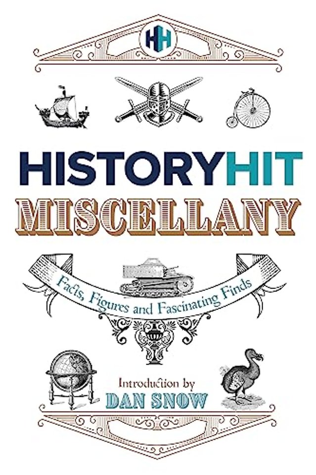 The History Hit Miscellany of Facts, Figures and Fascinating Finds introduced by Dan Snow