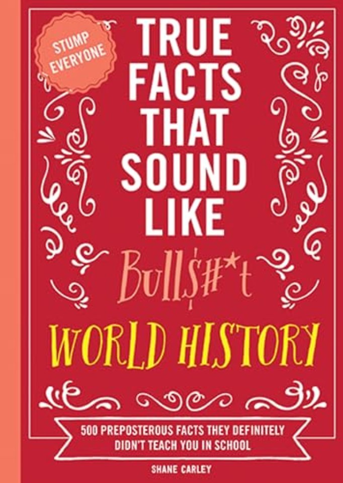 True Facts That Sound Like Bull$#*t: World History
