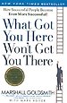What Got You Here Won't Get You There What Got You Here Won't Get You There