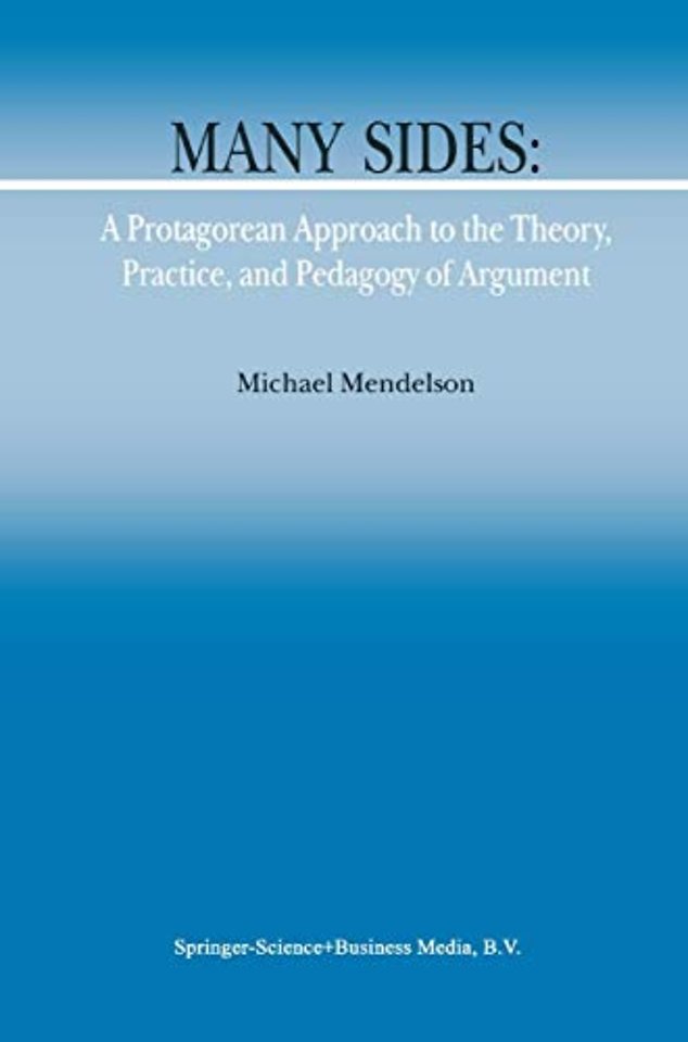Many Sides: A Protagorean Approach to the Theory, Practice and Pedagogy of Argument