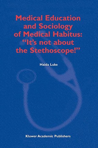 Medical Education and Sociology of Medical Habitus: “It’s not about the Stethoscope!”