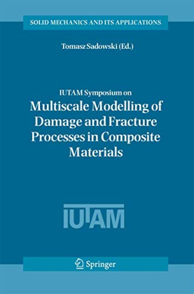 IUTAM Symposium on Multiscale Modelling of Damage and Fracture Processes in Composite Materials