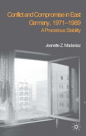 Conflict and Compromise in East Germany, 1971–1989