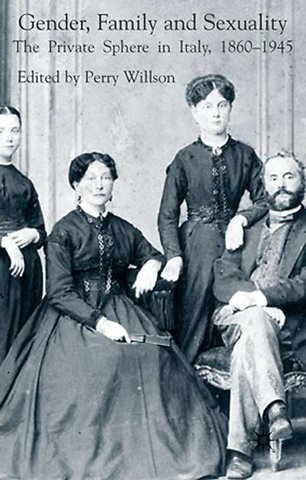 Gender, Family and Sexuality: The Private Sphere in Italy, 1860-1945