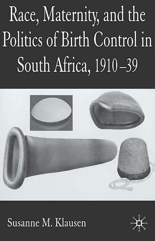 Race, Maternity, and the Politics of Birth Control in South Africa, 1910-39