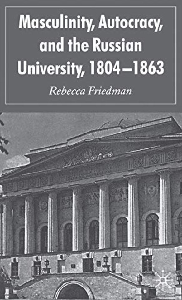 Masculinity, Autocracy and the Russian University, 1804-1863