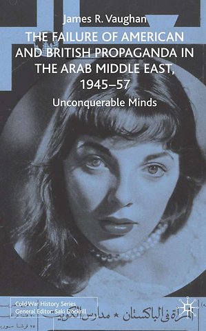 The Failure of American and British Propaganda in the Arab Middle East, 1945–1957