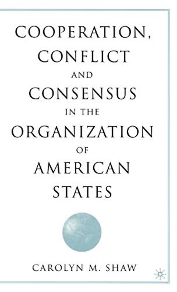 Cooperation, Conflict and Consensus in the Organization of American States
