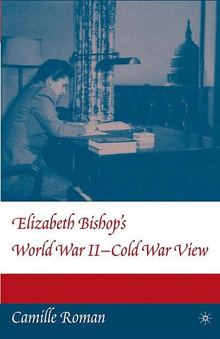 Elizabeth Bishop's World War II - Cold War View