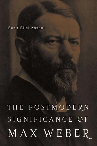 The Postmodern Significance of Max Weber’s Legacy: Disenchanting Disenchantment