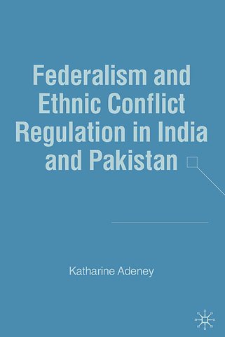 Federalism and Ethnic Conflict Regulation in India and Pakistan