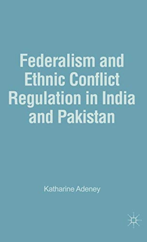 Federalism and Ethnic Conflict Regulation in India and Pakistan