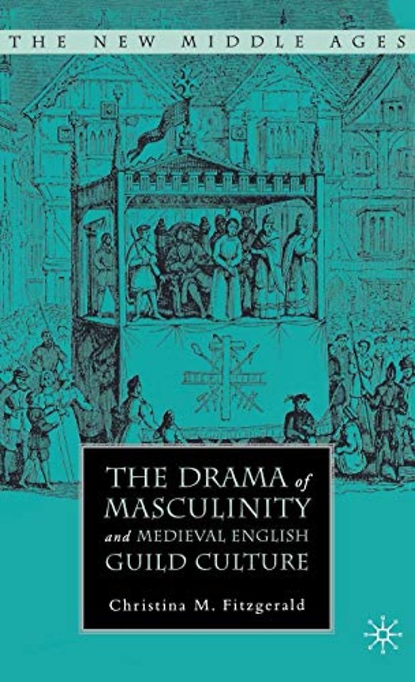 The Drama of Masculinity and Medieval English Guild Culture