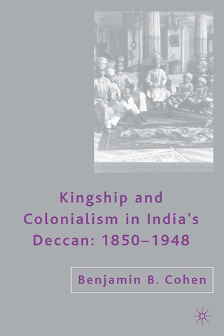 Kingship and Colonialism in India’s Deccan 1850–1948