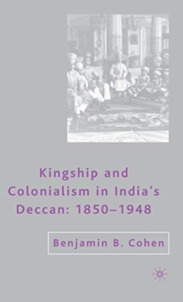 Kingship and Colonialism in India’s Deccan 1850–1948