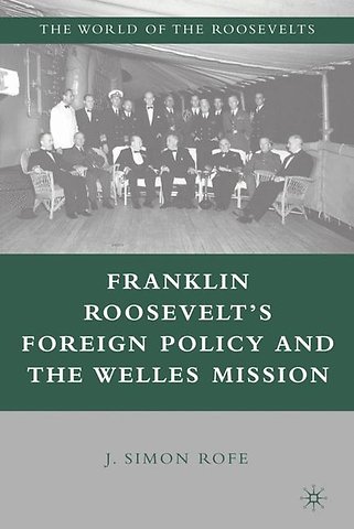Franklin Roosevelt’s Foreign Policy and the Welles Mission