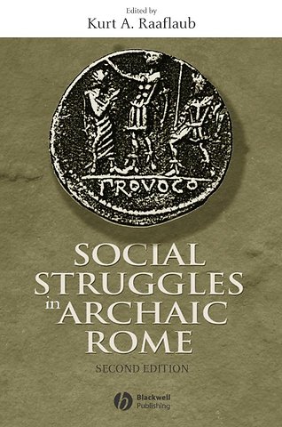Social Struggles in Archaic Rome: New Perspectives on the Conflict of the Orders, Expanded and Updat ed Edition