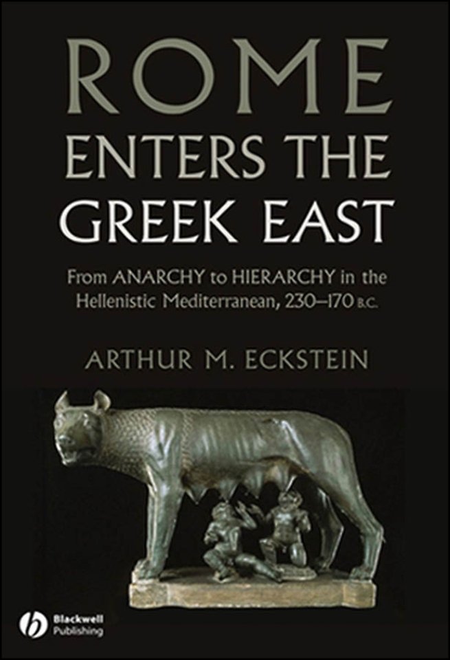 Rome Enters the Greek East – From Anarchy to Hierarchy in the Hellenistic Mediterranean, 130–146 BC