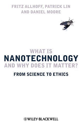 What Is Nanotechnology and Why Does it Matter? – From Science to Ethics