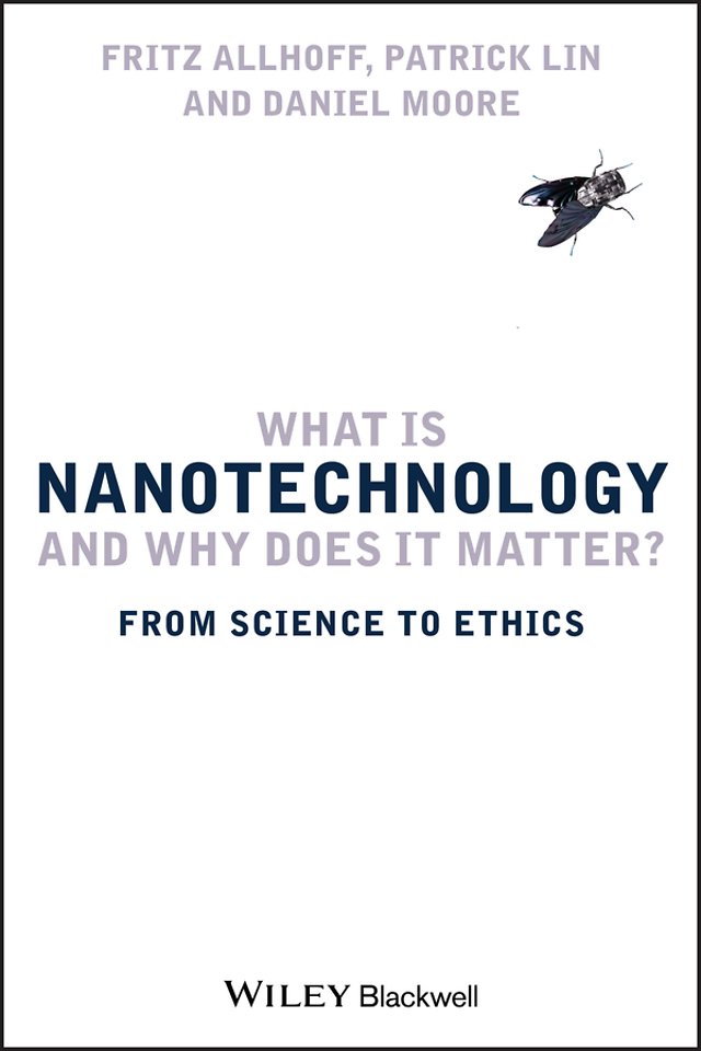What Is Nanotechnology and Why Does it Matter? – From Science to Ethics