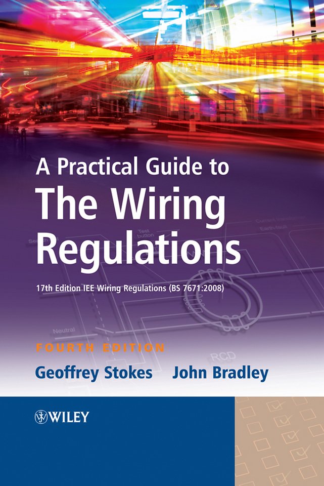 A Practical Guide to The Wiring Regulations – 17th Edition IEE Wiring Regulations (BS 7671:2008) 4e
