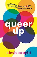 Queer Up: An Uplifting Guide to LGBTQ+ Love, Life and Mental Health