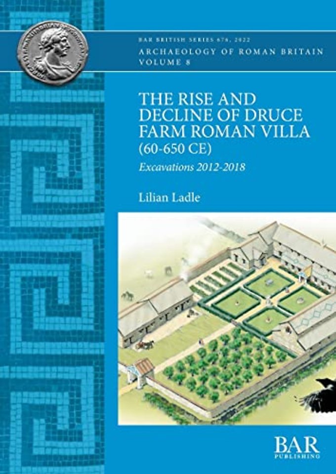 The Rise and Decline of Druce Farm Roman Villa (AD 60-650)