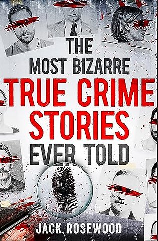 The Most Bizarre True Crime Stories Ever Told