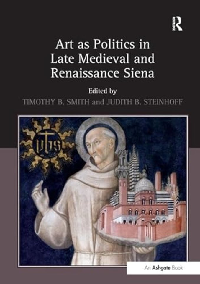 Art as Politics in Late Medieval and Renaissance Siena