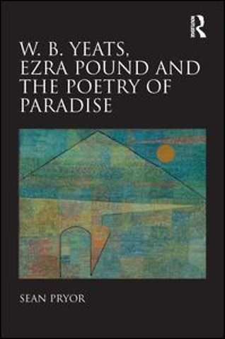 W.B. Yeats, Ezra Pound, and the Poetry of Paradise