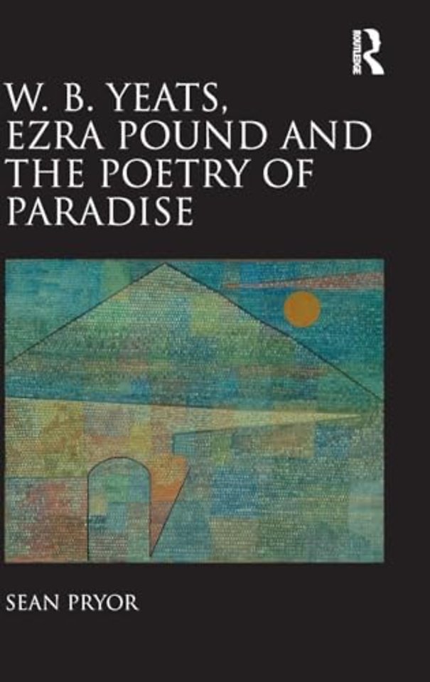 W.B. Yeats, Ezra Pound, and the Poetry of Paradise