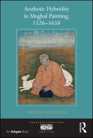 Aesthetic Hybridity in Mughal Painting, 1526-1658