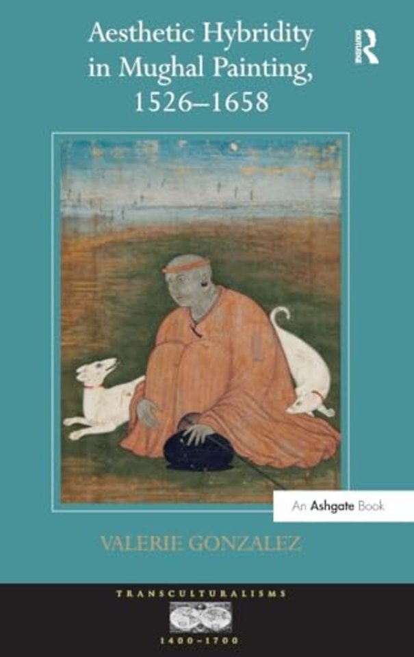 Aesthetic Hybridity in Mughal Painting, 1526-1658