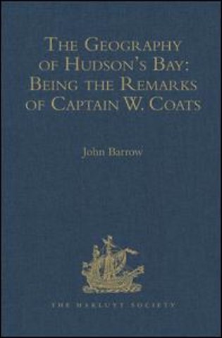 Geography of Hudson's Bay: Being the Remarks of Captain W. Coats, in Many Voyages to That Locality, Between the Years 1727 and 1751. - Edited Title