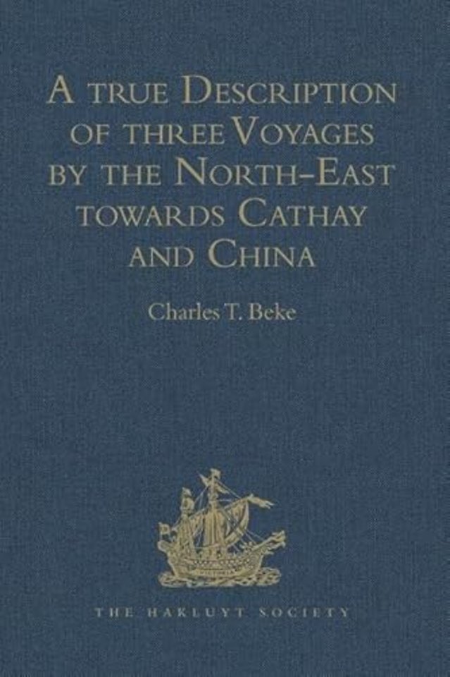 true Description of three Voyages by the North-East towards Cathay and China, undertaken by the Dutch in the Years 1594, 1595, and 1596, by Gerrit de Veer