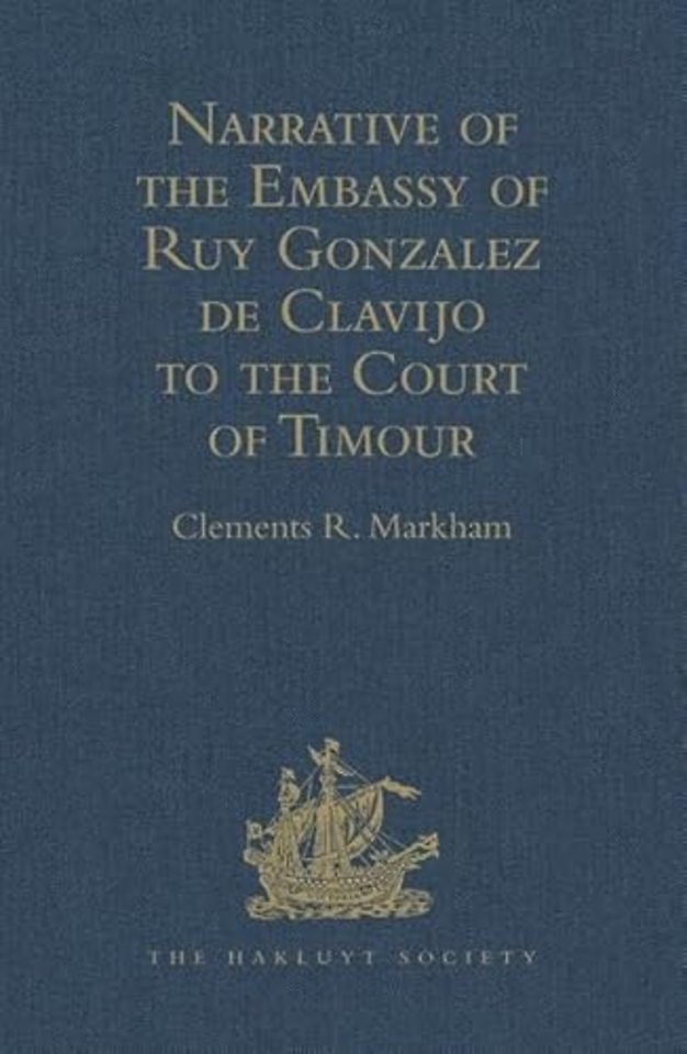 Narrative of the Embassy of Ruy Gonzalez de Clavijo to the Court of Timour, at Samarcand, A.D. 1403-6