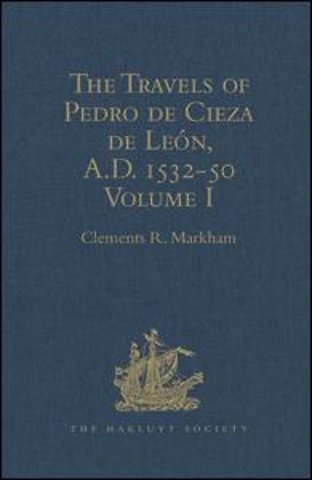 Travels of Pedro de Cieza de León, A.D. 1532-50, contained in the First Part of his Chronicle of Peru