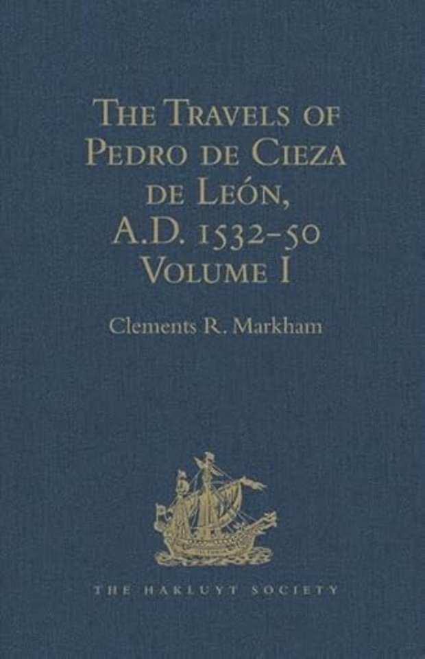 Travels of Pedro de Cieza de León, A.D. 1532-50, contained in the First Part of his Chronicle of Peru