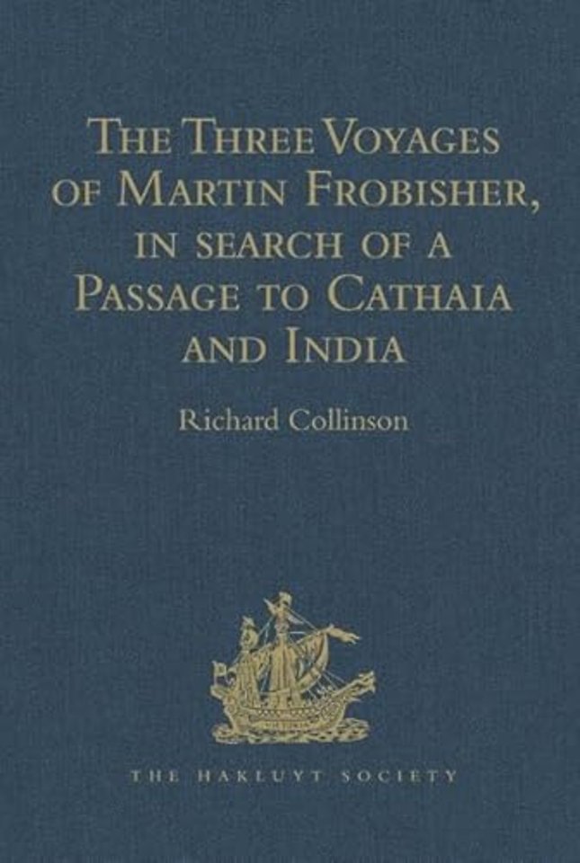 Three Voyages of Martin Frobisher, in search of a Passage to Cathaia and India by the North-West, A.D. 1576-8