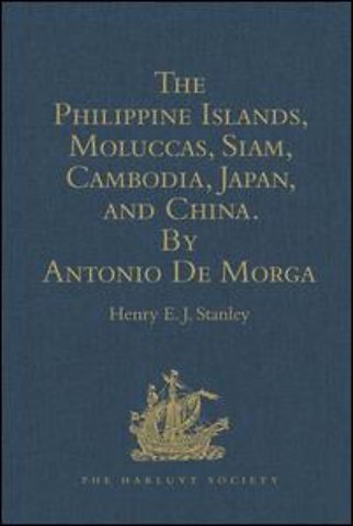 Philippine Islands, Moluccas, Siam, Cambodia, Japan, and China, at the Close of the Sixteenth Century, by Antonio De Morga
