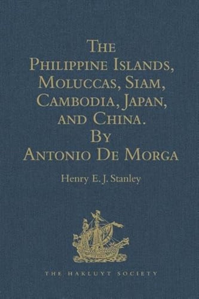 Philippine Islands, Moluccas, Siam, Cambodia, Japan, and China, at the Close of the Sixteenth Century, by Antonio De Morga