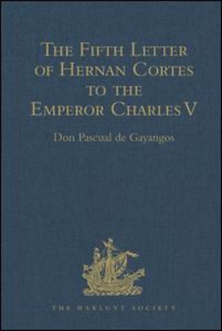 Fifth Letter of Hernan Cortes to the Emperor Charles V, Containing an Account of his Expedition to Honduras