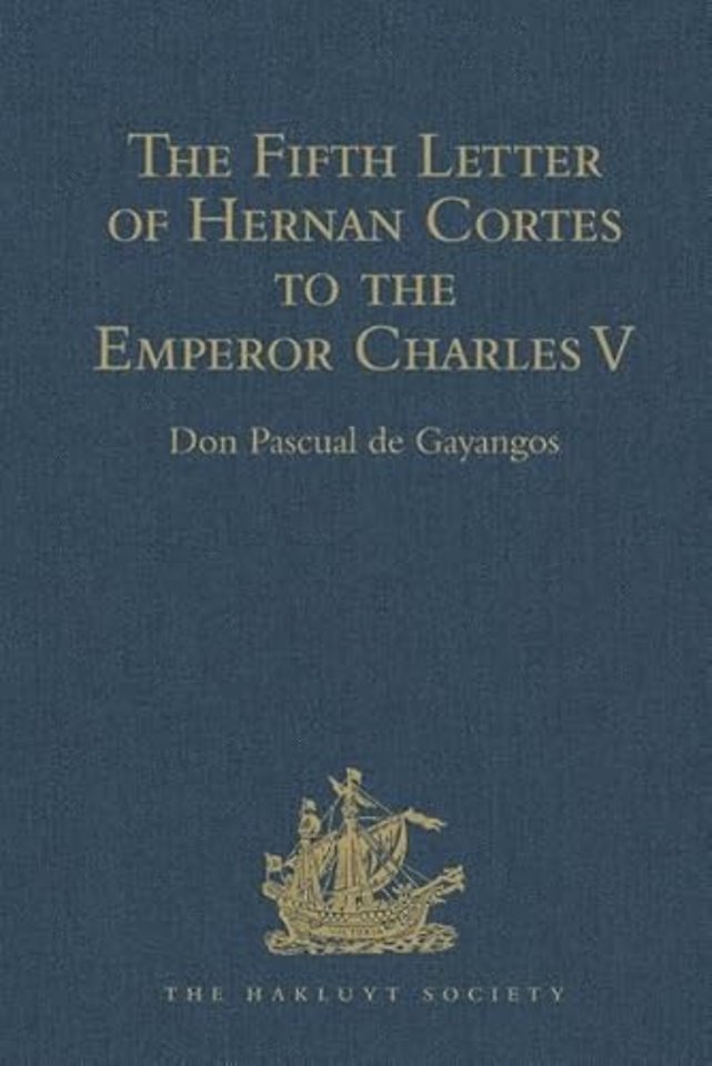 Fifth Letter of Hernan Cortes to the Emperor Charles V, Containing an Account of his Expedition to Honduras