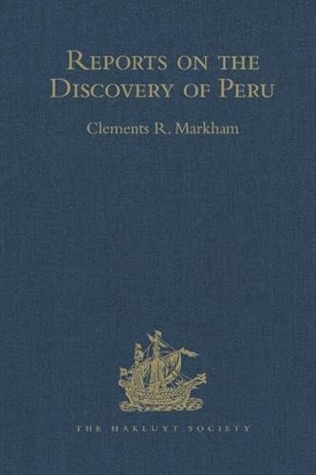 Reports on the Discovery of Peru: I. Report of Francisco de Xeres, Secretary to Francisco Pizarro. II.- Edited Title