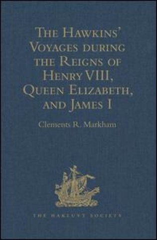 Hawkins' Voyages during the Reigns of Henry VIII, Queen Elizabeth, and James I
